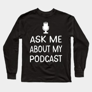 Ask Me About My Podcast Host Long Sleeve T-Shirt